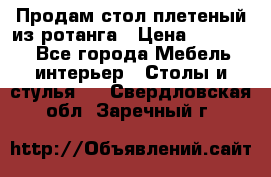 Продам стол плетеный из ротанга › Цена ­ 34 300 - Все города Мебель, интерьер » Столы и стулья   . Свердловская обл.,Заречный г.